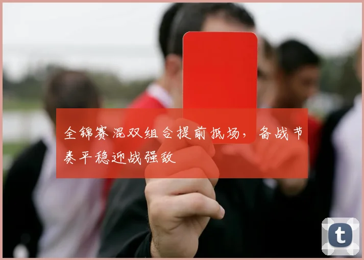 全锦赛混双组合提前抵场，备战节奏平稳迎战强敌