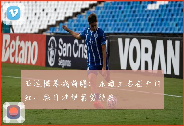 亚运揭幕战前瞻：东道主志在开门红，韩日沙伊蓄势待发